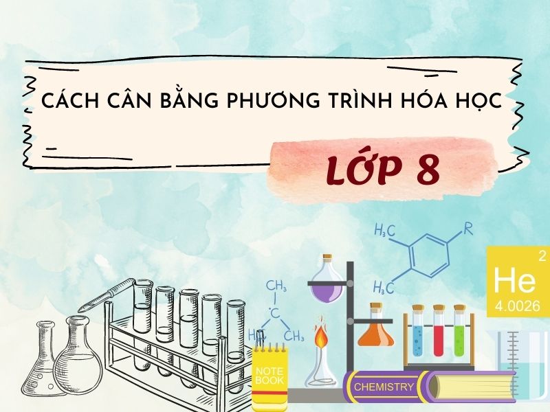 [Chuẩn] Cách Cân Bằng Phương Trình Hóa Học Lớp 8 Dễ Nhất!