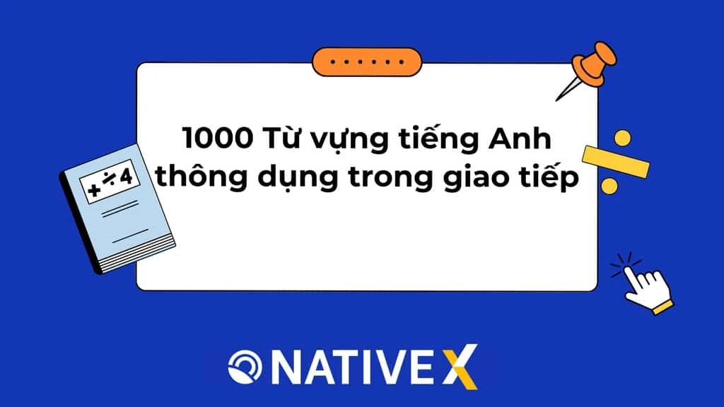 Bỏ túi ngay 1000 Từ vựng tiếng Anh thông dụng trong giao tiếp