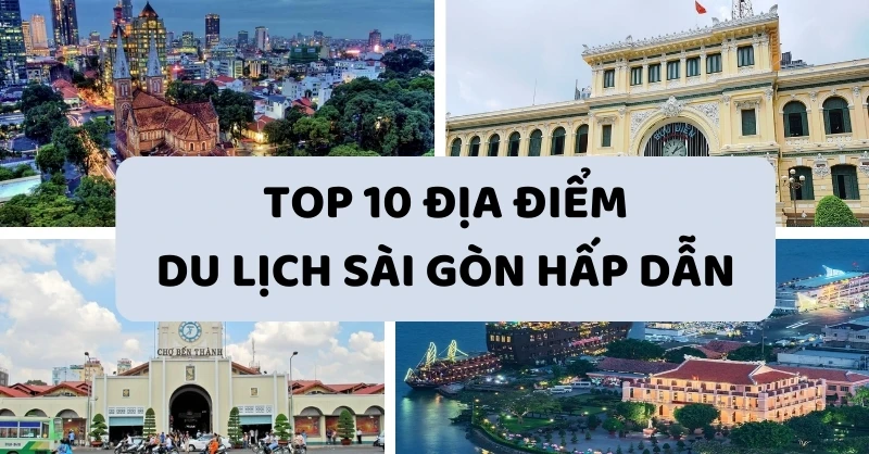 Top 10 địa điểm du lịch Sài Gòn nổi tiếng bạn nên trải nghiệm