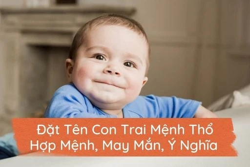 Đặt Tên Con Trai Mệnh Thổ Hợp Mệnh, May Mắn, Ý Nghĩa