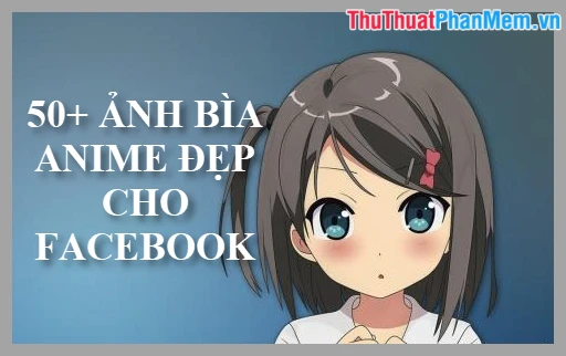 50+ Bức ảnh Anime tuyệt vời cho Facebook